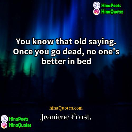 Jeaniene Frost Quotes | You know that old saying. Once you